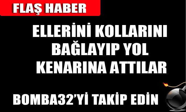 YOL KENARINDA ELLERİ VE AYAKLARI BAĞLANMIŞ ŞEKİLDE BULUNDU